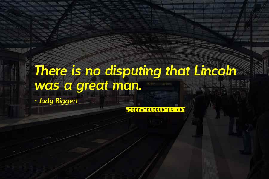 Judy Biggert Quotes By Judy Biggert: There is no disputing that Lincoln was a
