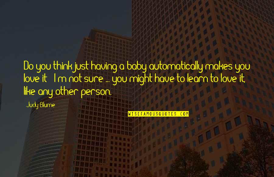 Judy Blume Love Quotes By Judy Blume: Do you think just having a baby automatically