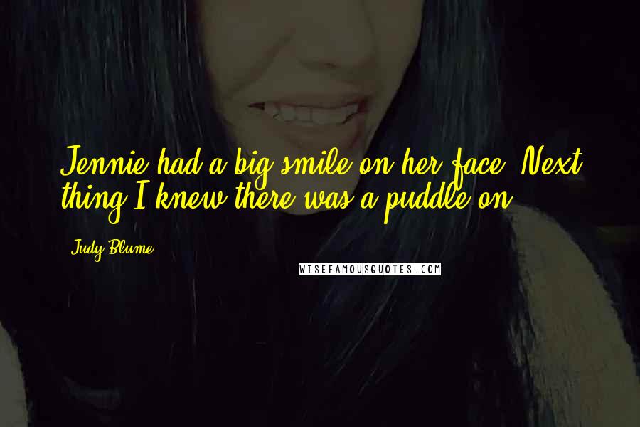 Judy Blume quotes: Jennie had a big smile on her face. Next thing I knew there was a puddle on