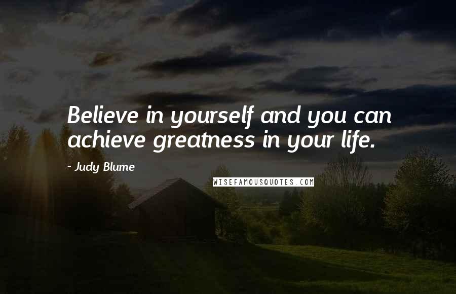 Judy Blume quotes: Believe in yourself and you can achieve greatness in your life.