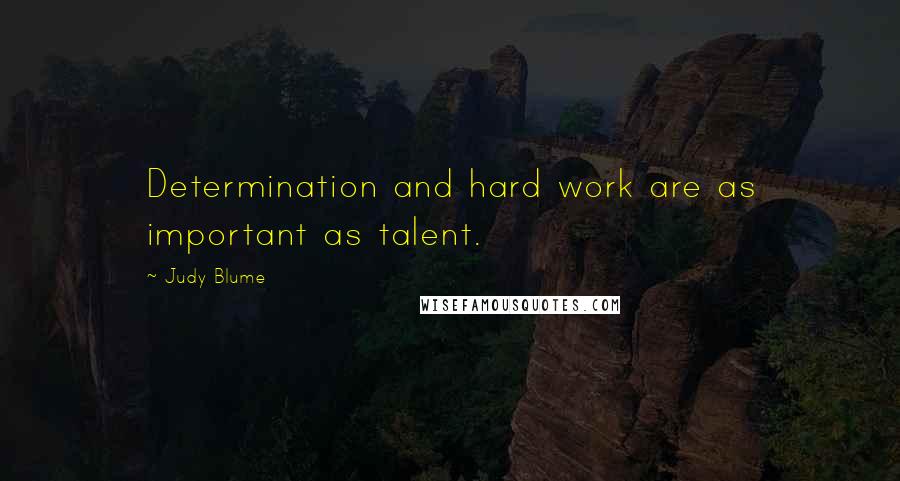 Judy Blume quotes: Determination and hard work are as important as talent.