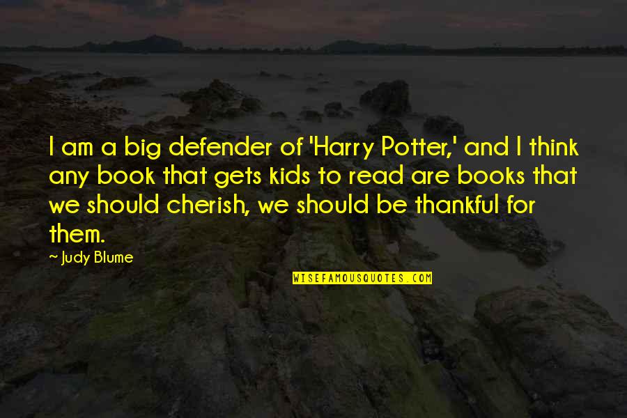 Judy Blume Quotes By Judy Blume: I am a big defender of 'Harry Potter,'