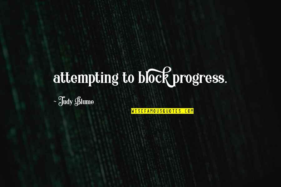 Judy Blume Quotes By Judy Blume: attempting to block progress.