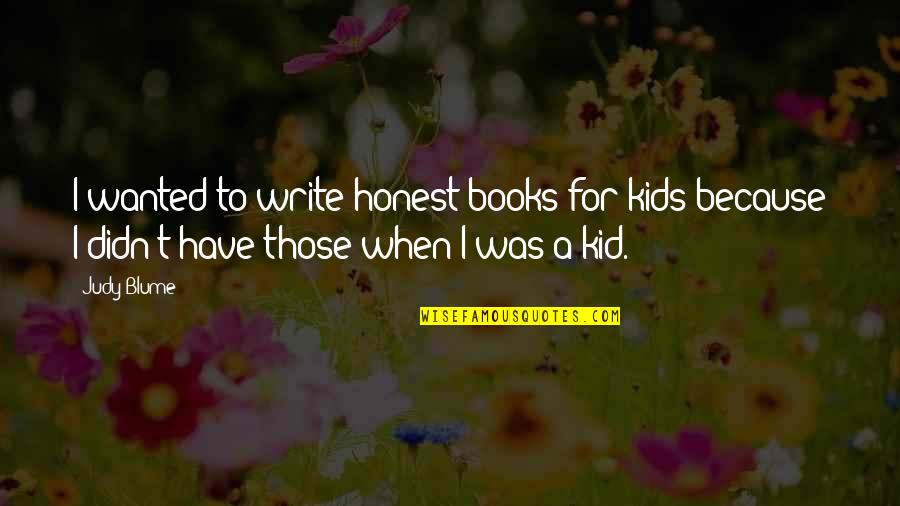 Judy Blume Quotes By Judy Blume: I wanted to write honest books for kids