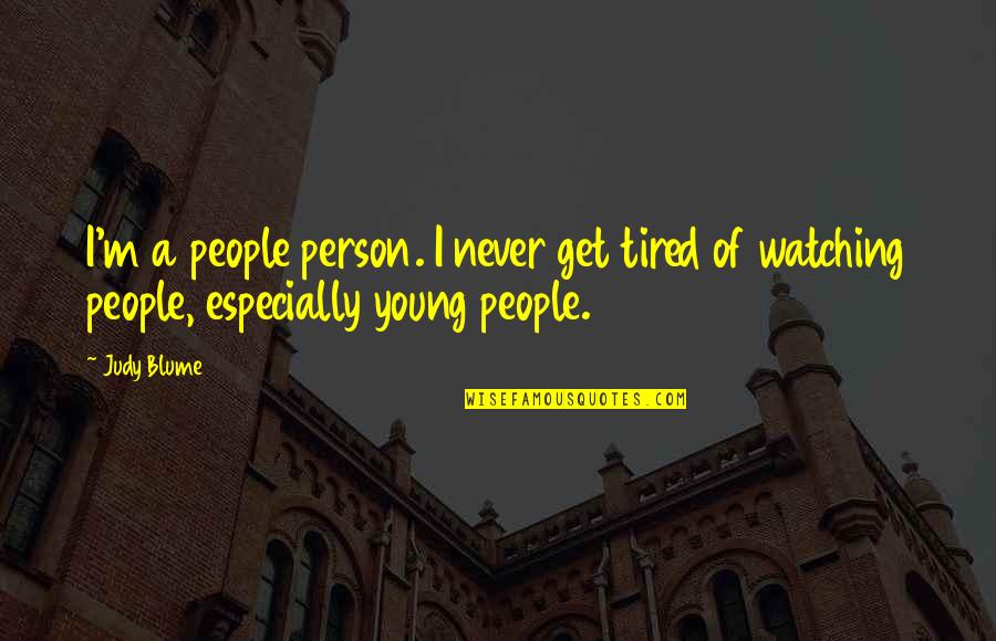 Judy Blume Quotes By Judy Blume: I'm a people person. I never get tired