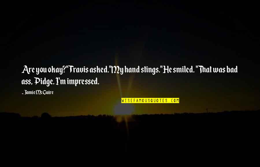 Judy Blume Superfudge Quotes By Jamie McGuire: Are you okay?" Travis asked."My hand stings."He smiled.