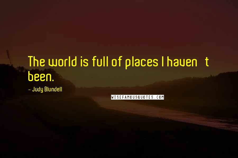 Judy Blundell quotes: The world is full of places I haven't been.