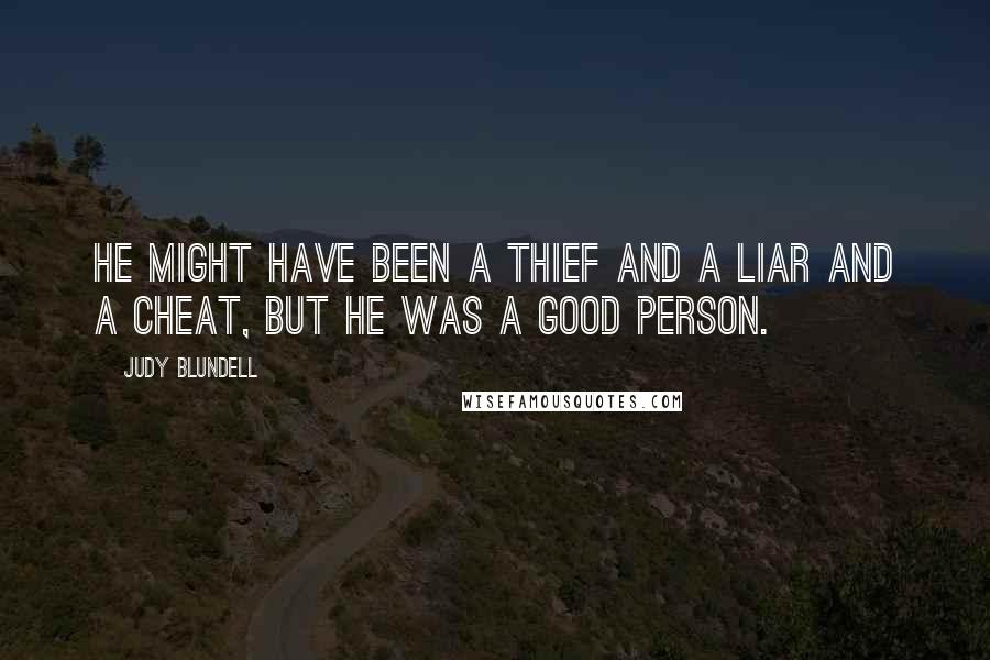 Judy Blundell quotes: He might have been a thief and a liar and a cheat, but he was a good person.