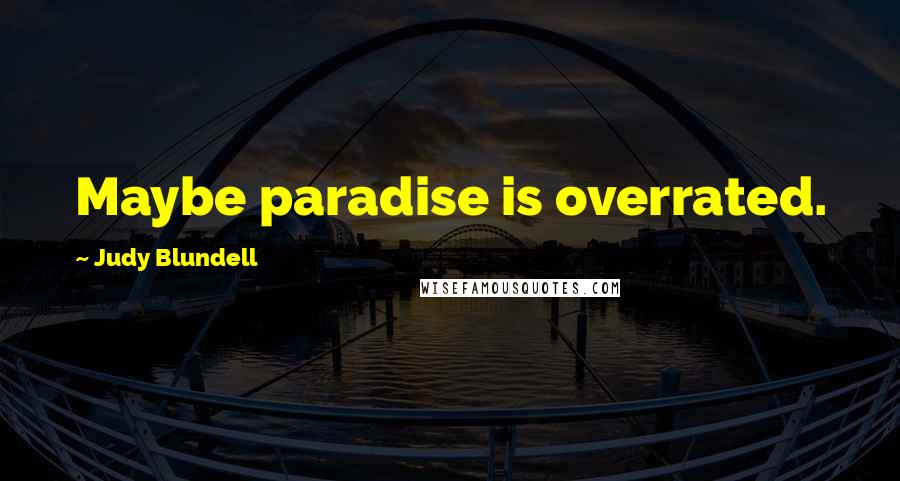 Judy Blundell quotes: Maybe paradise is overrated.