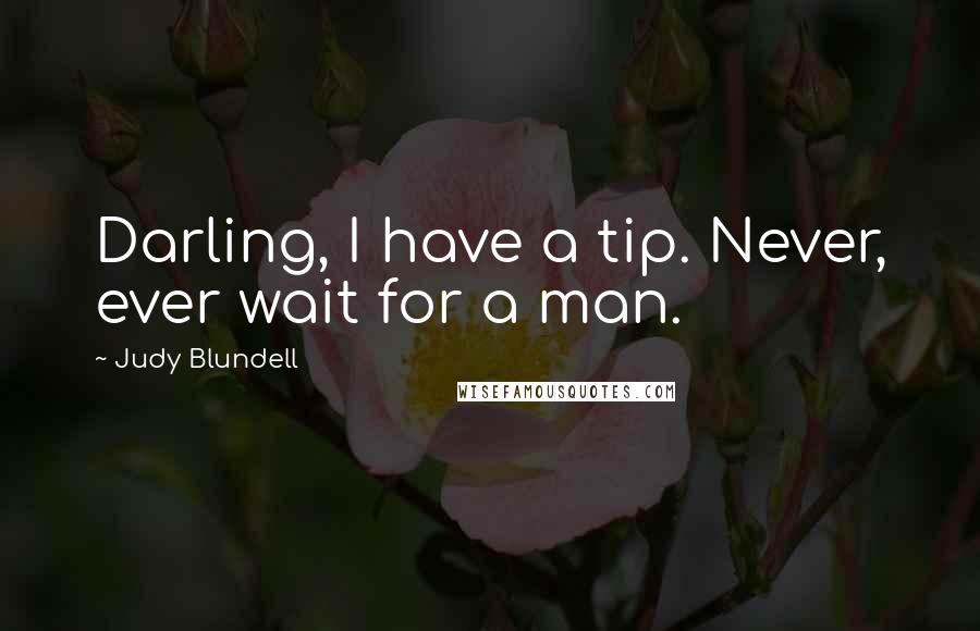 Judy Blundell quotes: Darling, I have a tip. Never, ever wait for a man.
