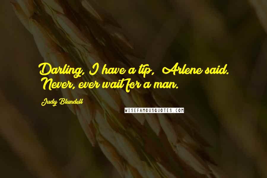 Judy Blundell quotes: Darling, I have a tip," Arlene said. "Never, ever wait for a man.