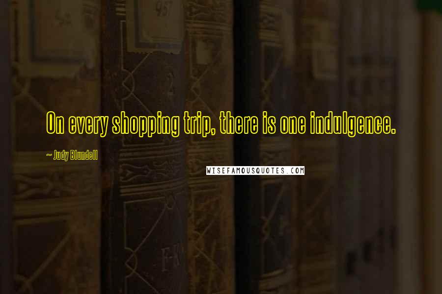 Judy Blundell quotes: On every shopping trip, there is one indulgence.
