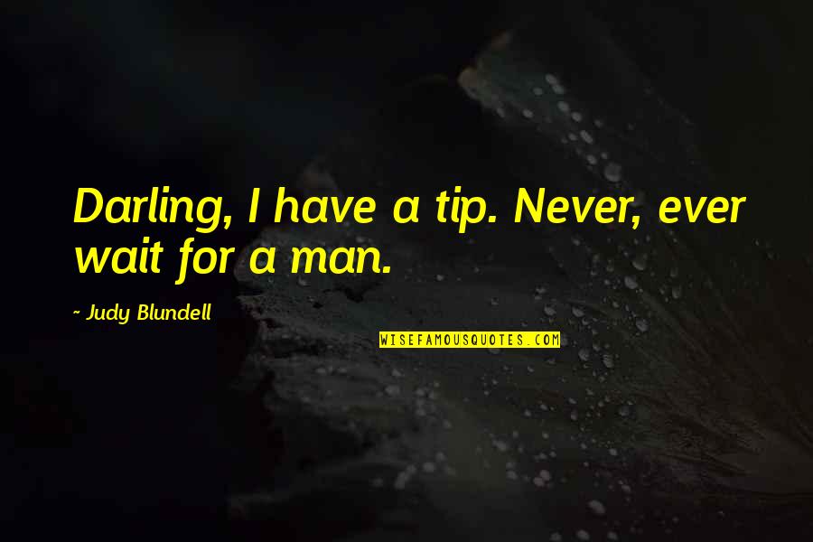 Judy Blundell Quotes By Judy Blundell: Darling, I have a tip. Never, ever wait