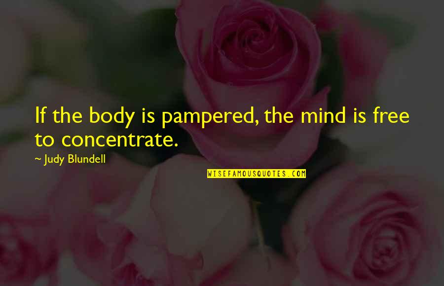 Judy Blundell Quotes By Judy Blundell: If the body is pampered, the mind is