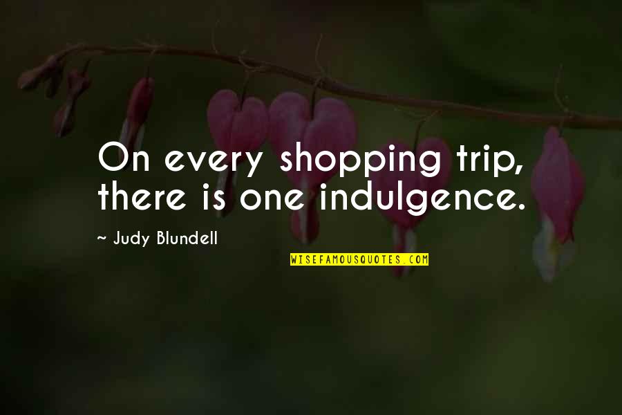 Judy Blundell Quotes By Judy Blundell: On every shopping trip, there is one indulgence.