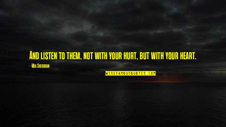 Judy Blundell Quotes By Mia Sheridan: And listen to them, not with your hurt,