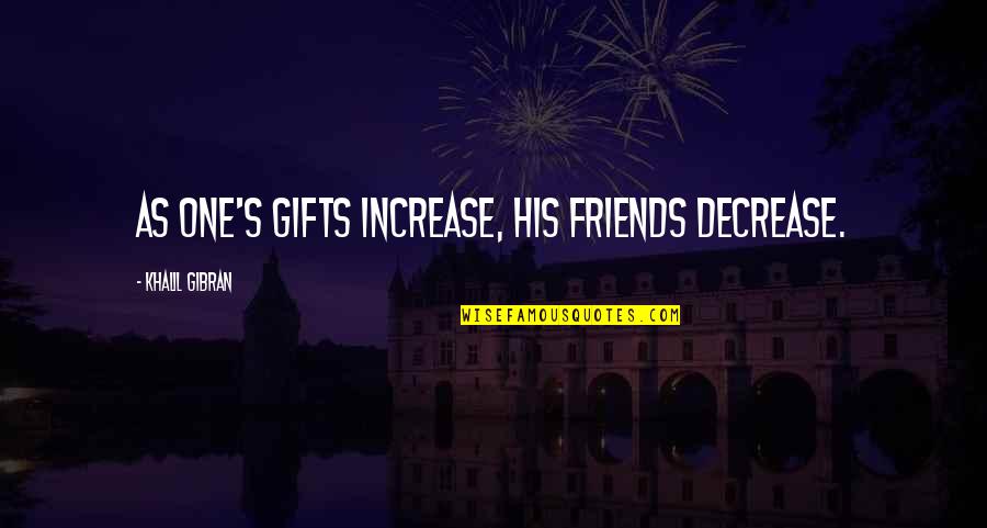 Judy Cassab Quotes By Khalil Gibran: As one's gifts increase, his friends decrease.
