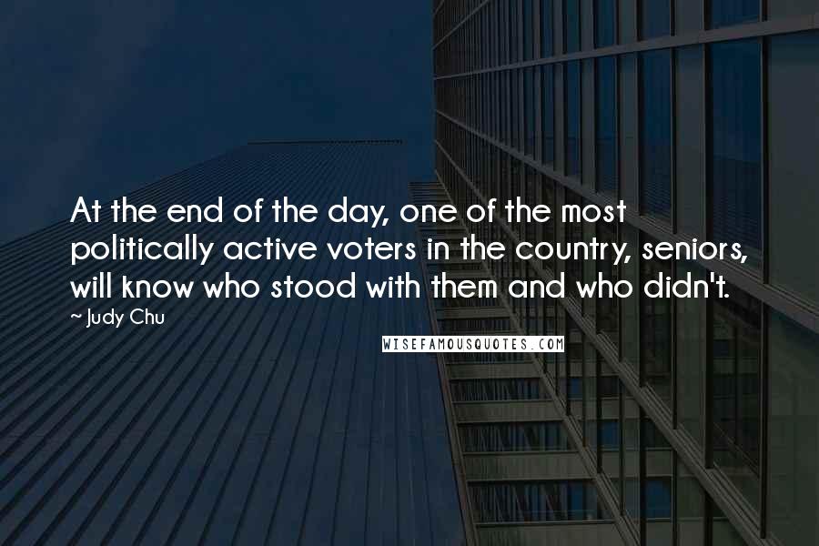 Judy Chu quotes: At the end of the day, one of the most politically active voters in the country, seniors, will know who stood with them and who didn't.