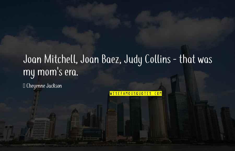 Judy Collins Quotes By Cheyenne Jackson: Joan Mitchell, Joan Baez, Judy Collins - that