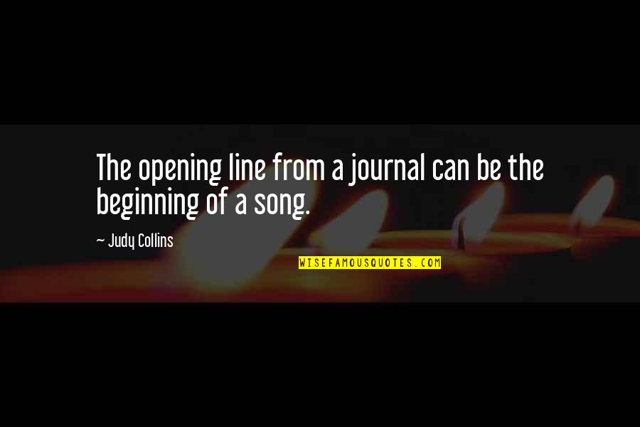 Judy Collins Quotes By Judy Collins: The opening line from a journal can be