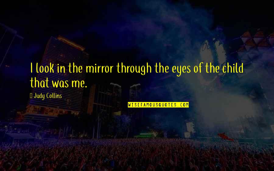 Judy Collins Quotes By Judy Collins: I look in the mirror through the eyes