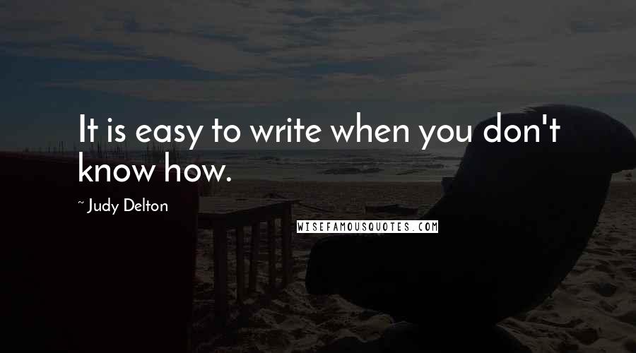 Judy Delton quotes: It is easy to write when you don't know how.