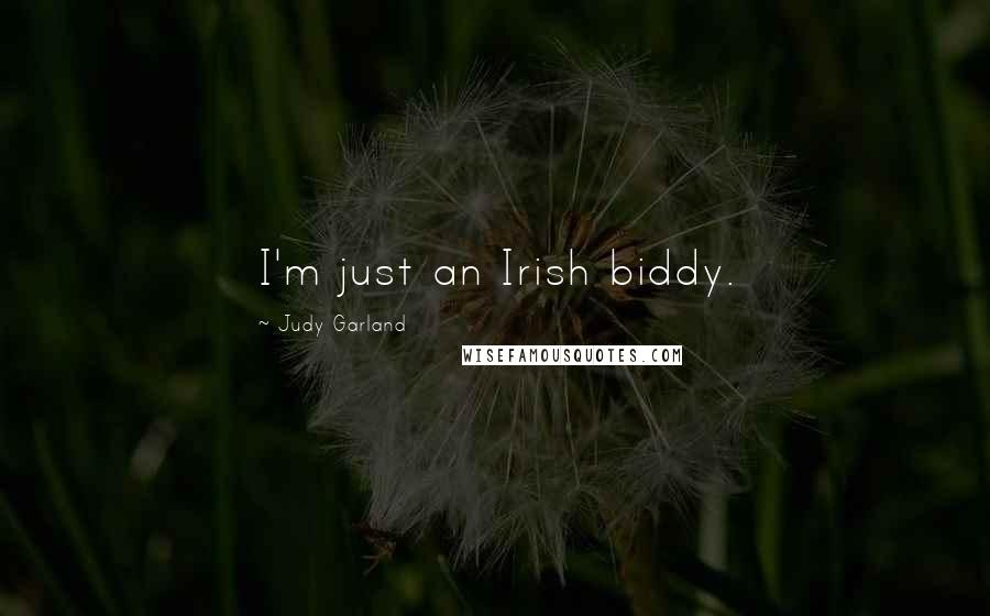 Judy Garland quotes: I'm just an Irish biddy.