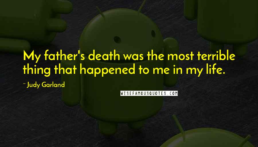 Judy Garland quotes: My father's death was the most terrible thing that happened to me in my life.