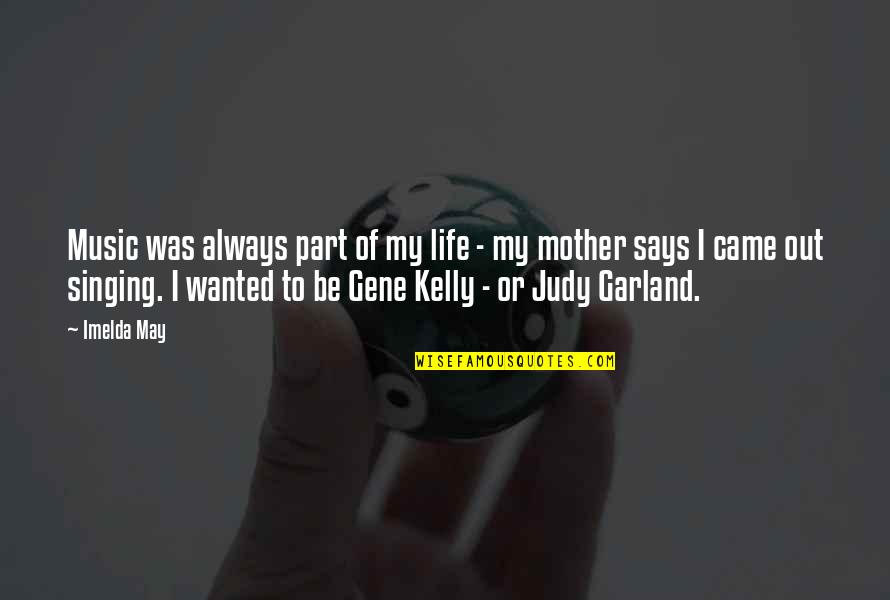 Judy Garland Quotes By Imelda May: Music was always part of my life -