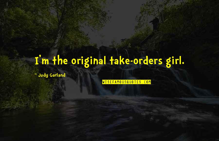 Judy Garland Quotes By Judy Garland: I'm the original take-orders girl.