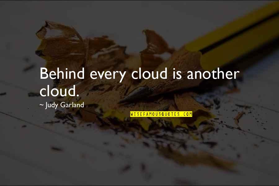 Judy Garland Quotes By Judy Garland: Behind every cloud is another cloud.