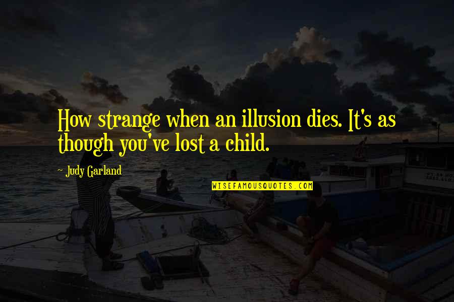 Judy Garland Quotes By Judy Garland: How strange when an illusion dies. It's as