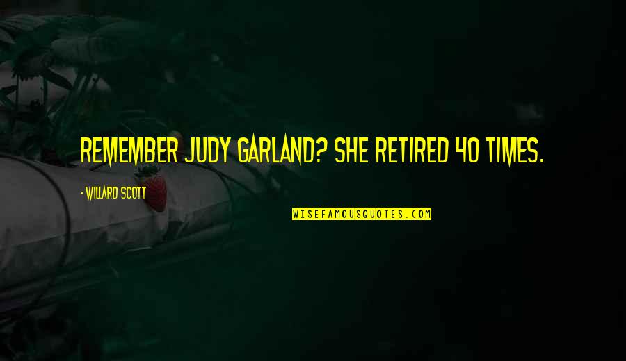 Judy Garland Quotes By Willard Scott: Remember Judy Garland? She retired 40 times.