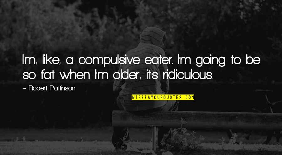 Judy Garland Wizard Of Oz Quotes By Robert Pattinson: I'm, like, a compulsive eater. I'm going to Judy Garland Wizard Of Oz Quotes By Robert Pattinson: I'm, like, a compulsive eater. I'm going to