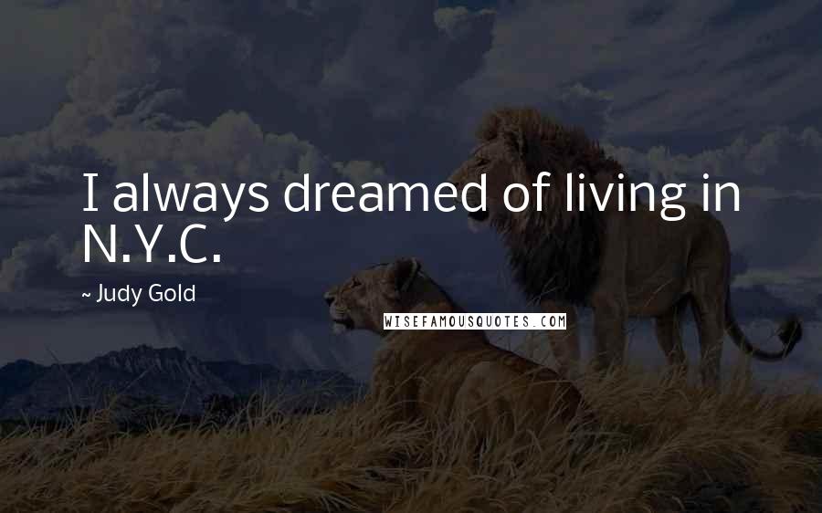 Judy Gold quotes: I always dreamed of living in N.Y.C.