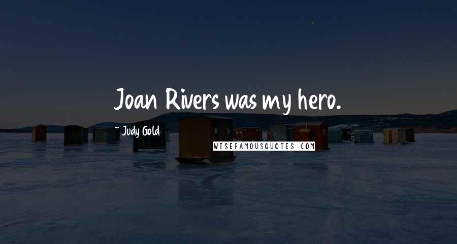 Judy Gold quotes: Joan Rivers was my hero.