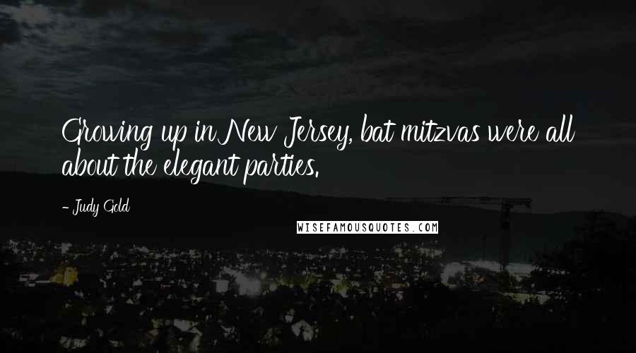 Judy Gold quotes: Growing up in New Jersey, bat mitzvas were all about the elegant parties.