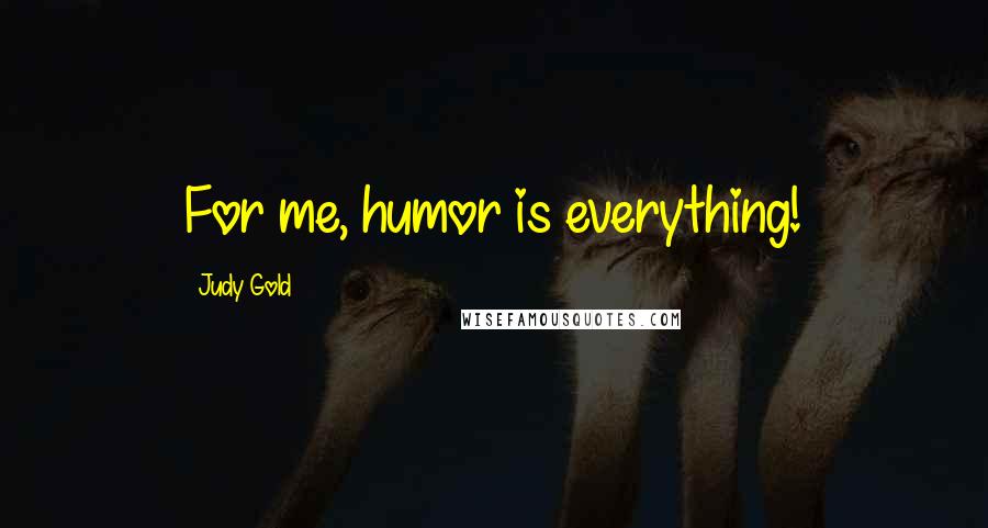 Judy Gold quotes: For me, humor is everything!