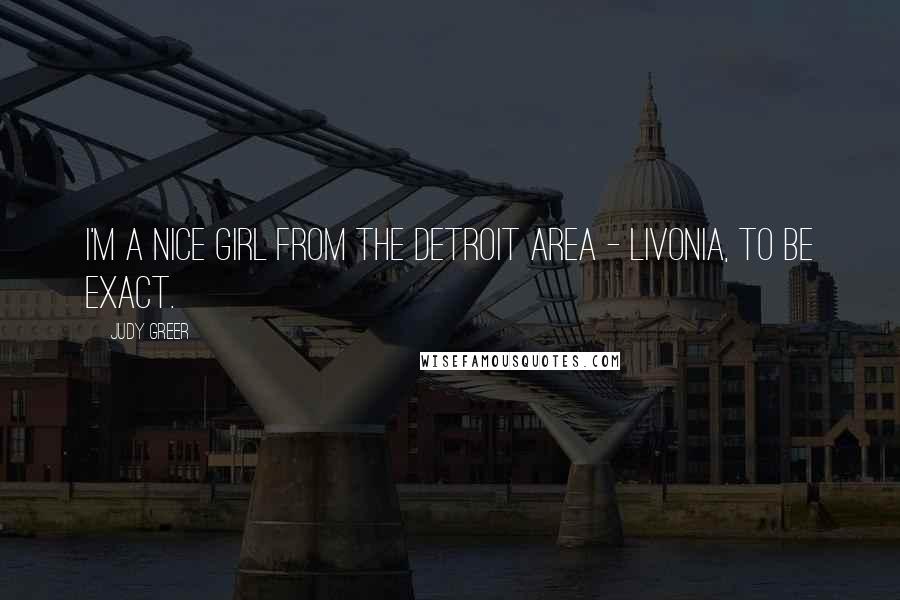 Judy Greer quotes: I'm a nice girl from the Detroit area - Livonia, to be exact.