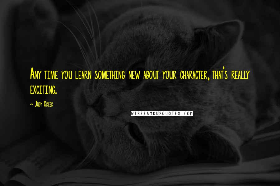 Judy Greer quotes: Any time you learn something new about your character, that's really exciting.