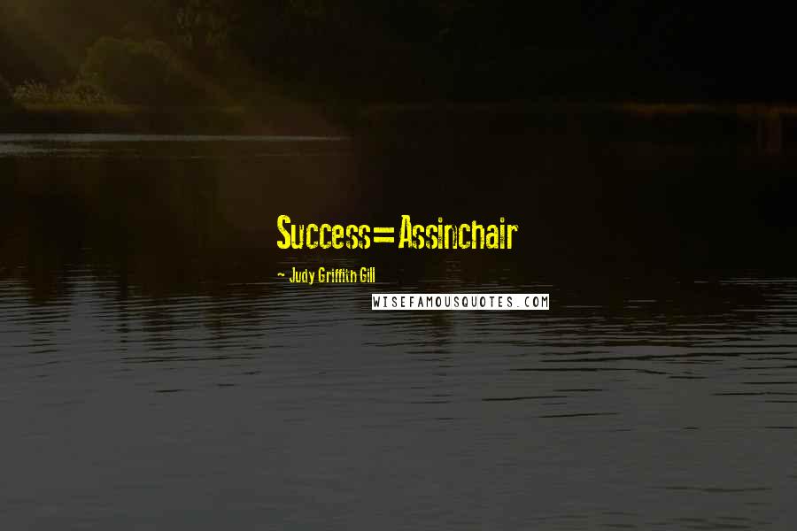 Judy Griffith Gill quotes: Success=Assinchair