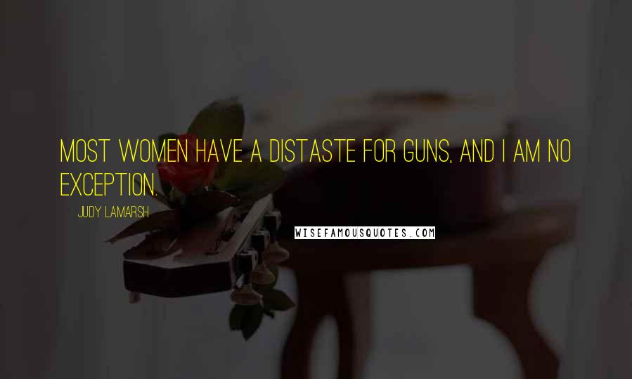 Judy LaMarsh quotes: Most women have a distaste for guns, and I am no exception.