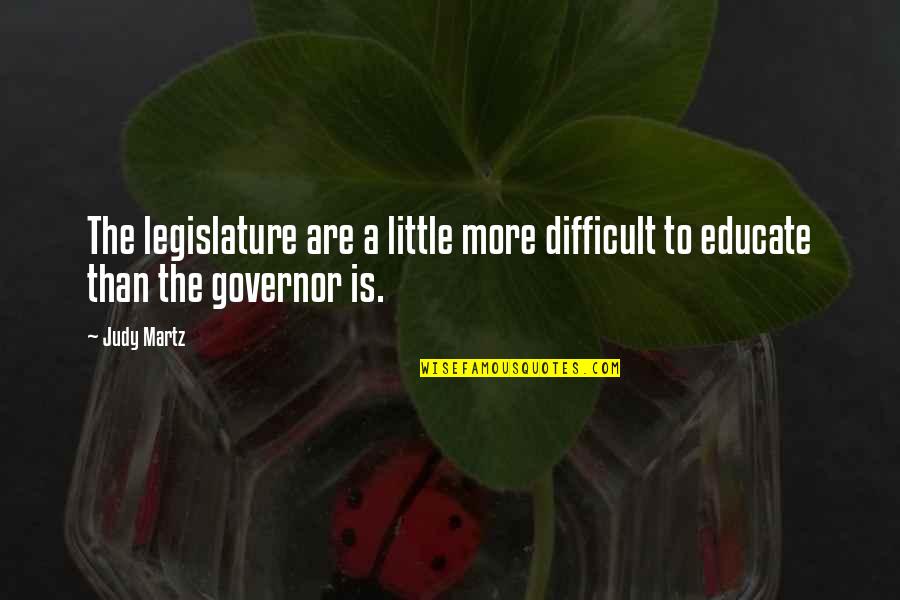 Judy Martz Quotes By Judy Martz: The legislature are a little more difficult to