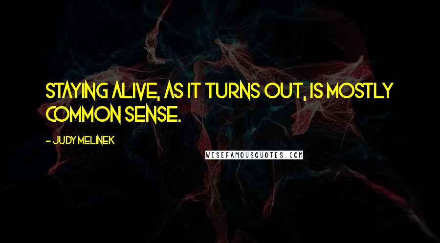 Judy Melinek quotes: Staying alive, as it turns out, is mostly common sense.