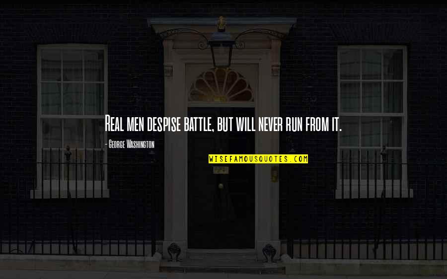 Judy Mikovits Quotes By George Washington: Real men despise battle, but will never run Judy Mikovits Quotes By George Washington: Real men despise battle, but will never run