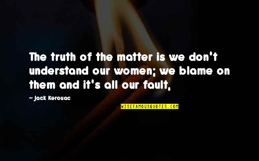 Judy Moody Movie Quotes By Jack Kerouac: The truth of the matter is we don't Judy Moody Movie Quotes By Jack Kerouac: The truth of the matter is we don't