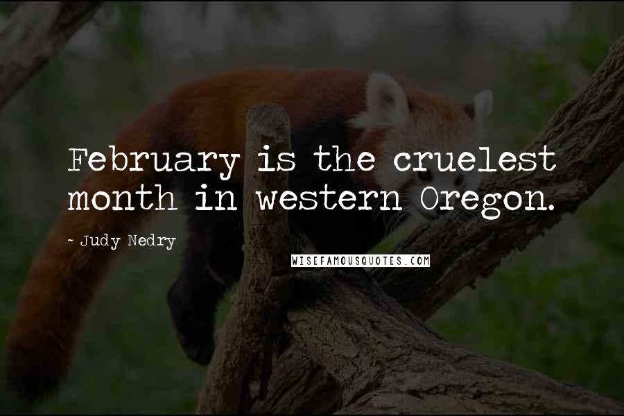 Judy Nedry quotes: February is the cruelest month in western Oregon.