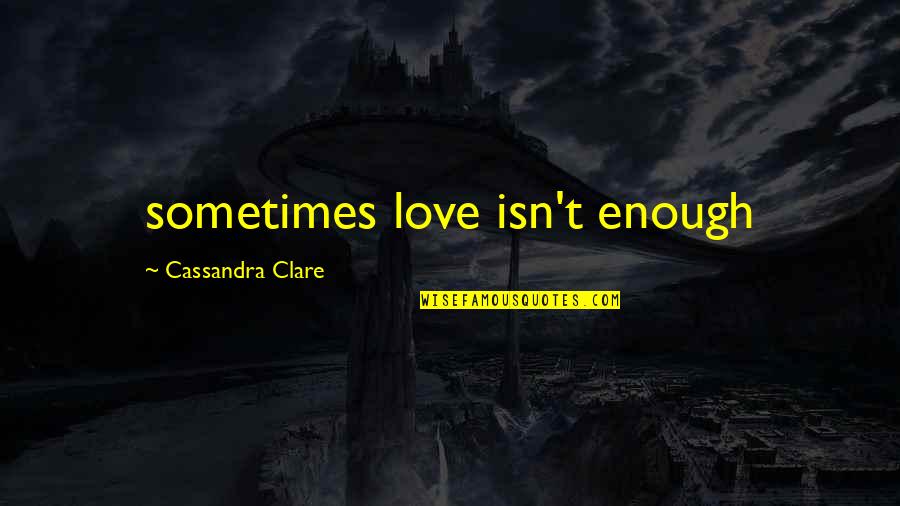 Judy Pfaff Quotes By Cassandra Clare: sometimes love isn't enough Judy Pfaff Quotes By Cassandra Clare: sometimes love isn't enough