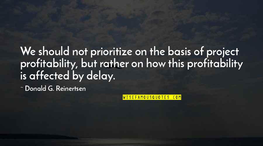 Judy Pfaff Quotes By Donald G. Reinertsen: We should not prioritize on the basis of Judy Pfaff Quotes By Donald G. Reinertsen: We should not prioritize on the basis of