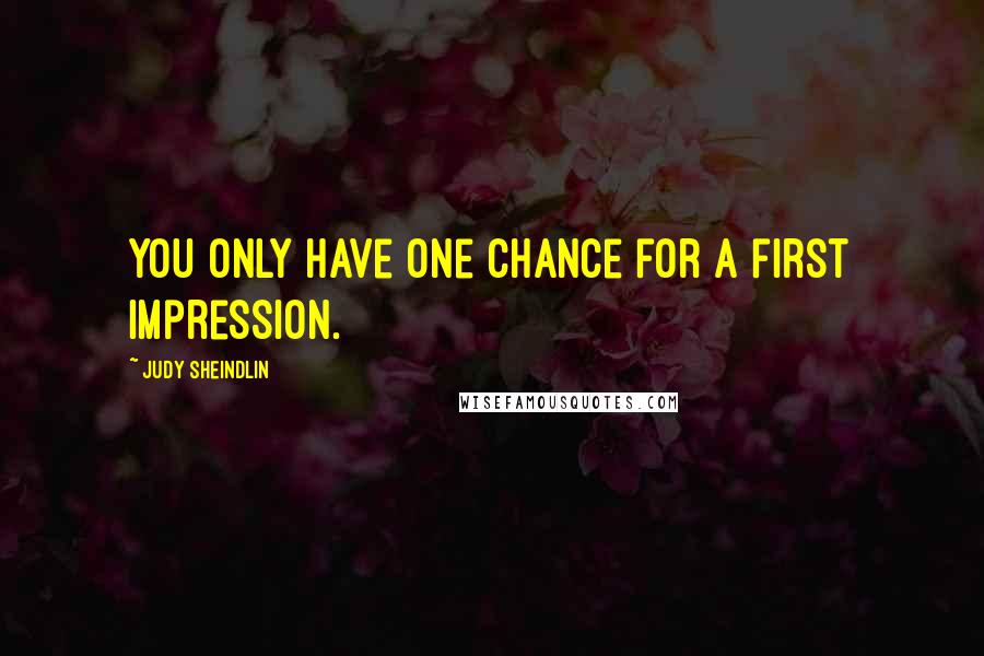 Judy Sheindlin quotes: You only have one chance for a first impression.